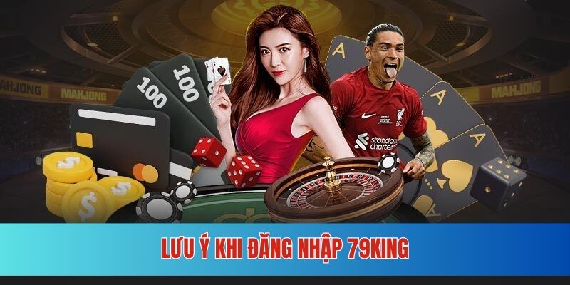 Những chú ý quan trọng khi đăng nhập 79KING