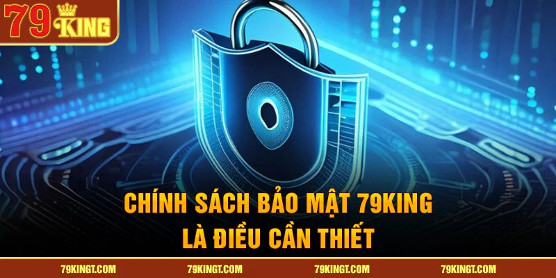 Chính sách bảo mật 79King là điều cần thiết