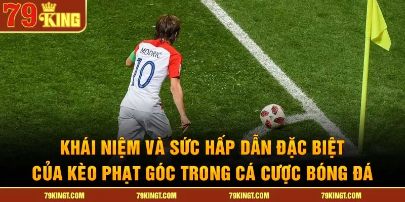 Khái niệm và sức hấp dẫn đặc biệt của kèo phạt góc trong cá cược bóng đá.