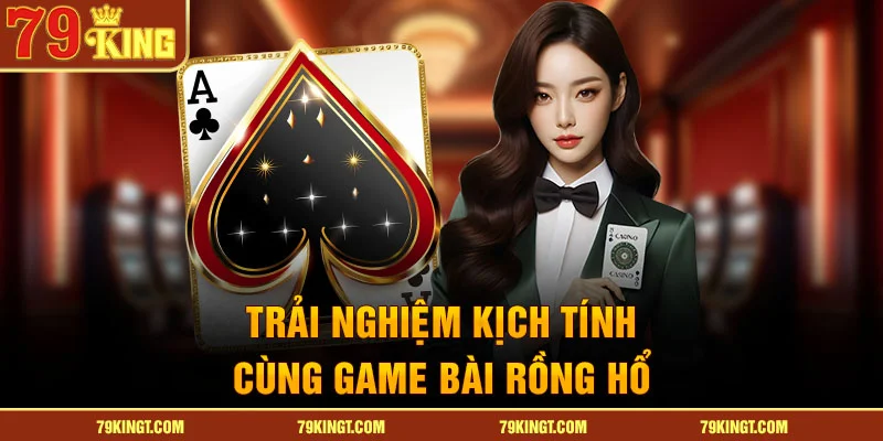 Trải nghiệm kịch tính cùng Game bài Rồng hổ